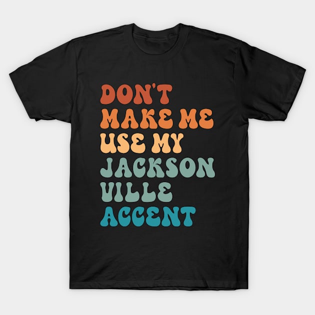 Don't Make Me Use My Jacksonville Accent T-Shirt by Inspire Enclave